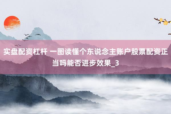 实盘配资杠杆 一图读懂个东说念主账户股票配资正当吗能否进步效果_3