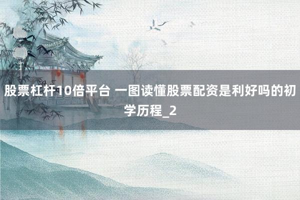 股票杠杆10倍平台 一图读懂股票配资是利好吗的初学历程_2