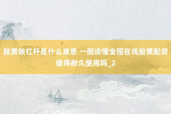 股票做杠杆是什么意思 一图读懂金囤在线股票配资值得耐久使用吗_2
