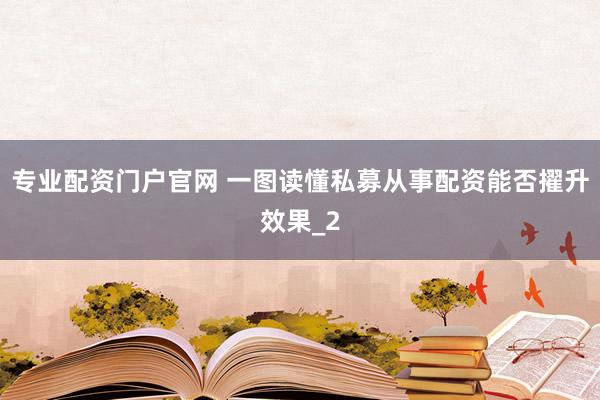 专业配资门户官网 一图读懂私募从事配资能否擢升效果_2